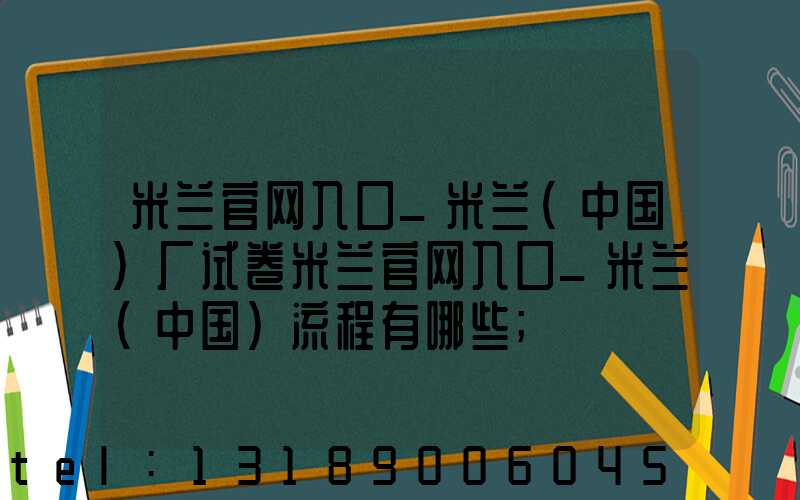米兰官网入口_米兰（中国）厂试卷米兰官网入口_米兰（中国）流程有哪些