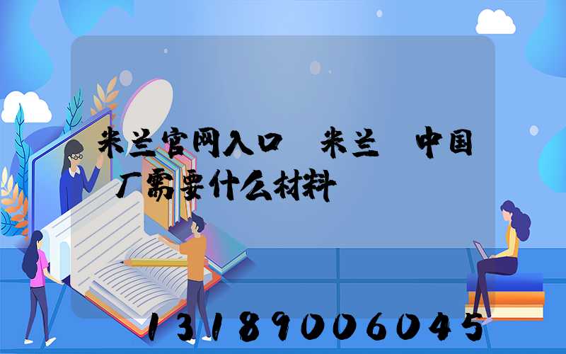 米兰官网入口_米兰（中国）厂需要什么材料