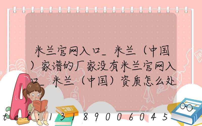 米兰官网入口_米兰（中国）家谱的厂家没有米兰官网入口_米兰（中国）资质怎么处罚