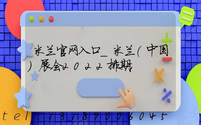 米兰官网入口_米兰（中国）展会2022排期