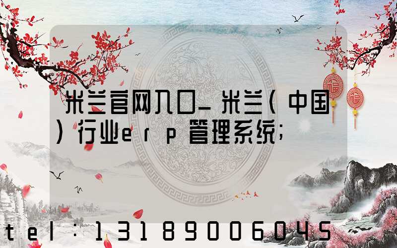 米兰官网入口_米兰（中国）行业erp管理系统