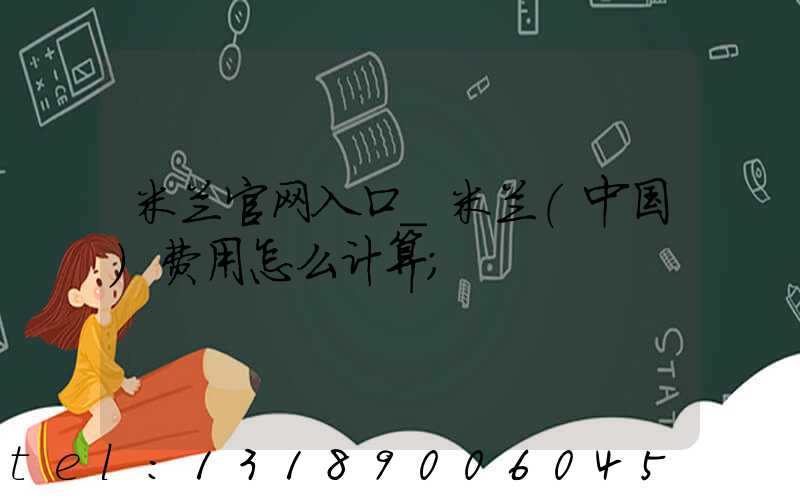 米兰官网入口_米兰（中国）费用怎么计算