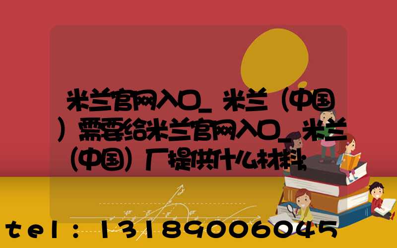 米兰官网入口_米兰（中国）需要给米兰官网入口_米兰（中国）厂提供什么材料