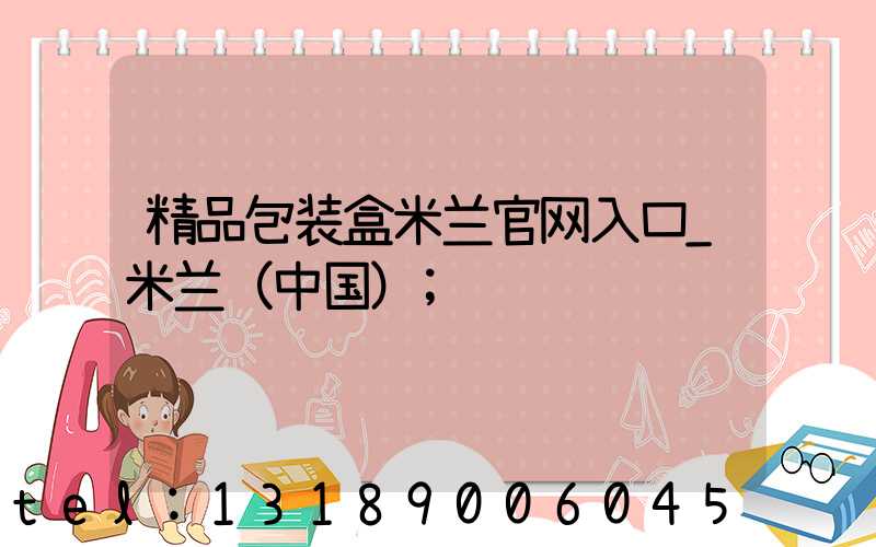 精品包装盒米兰官网入口_米兰（中国）