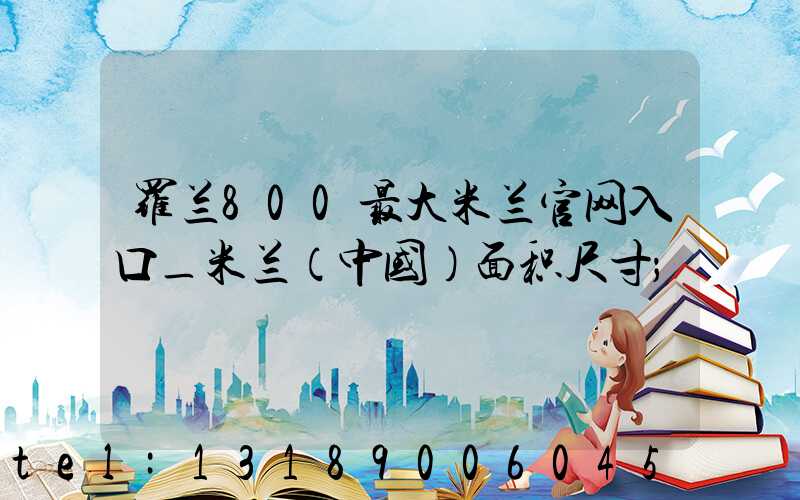 罗兰800最大米兰官网入口_米兰（中国）面积尺寸