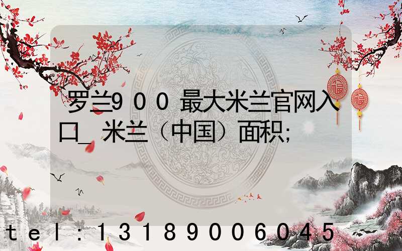 罗兰900最大米兰官网入口_米兰（中国）面积