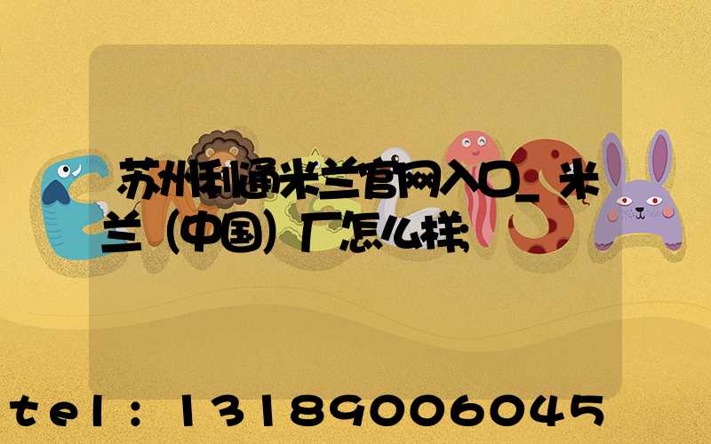苏州利通米兰官网入口_米兰（中国）厂怎么样