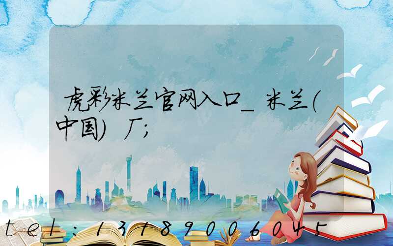 虎彩米兰官网入口_米兰（中国）厂