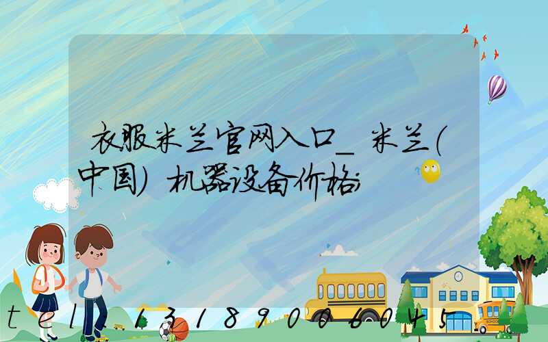 衣服米兰官网入口_米兰（中国）机器设备价格