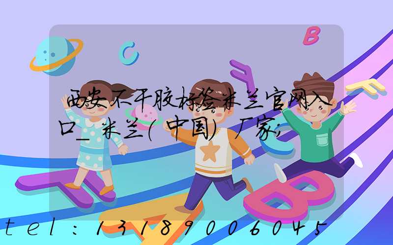 西安不干胶标签米兰官网入口_米兰（中国）厂家