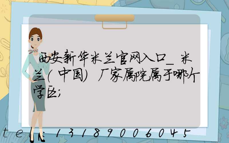 西安新华米兰官网入口_米兰（中国）厂家属院属于哪个学区