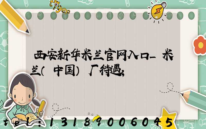 西安新华米兰官网入口_米兰（中国）厂待遇