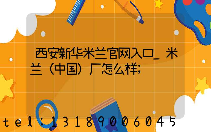 西安新华米兰官网入口_米兰（中国）厂怎么样