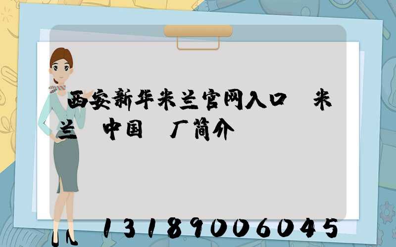 西安新华米兰官网入口_米兰（中国）厂简介