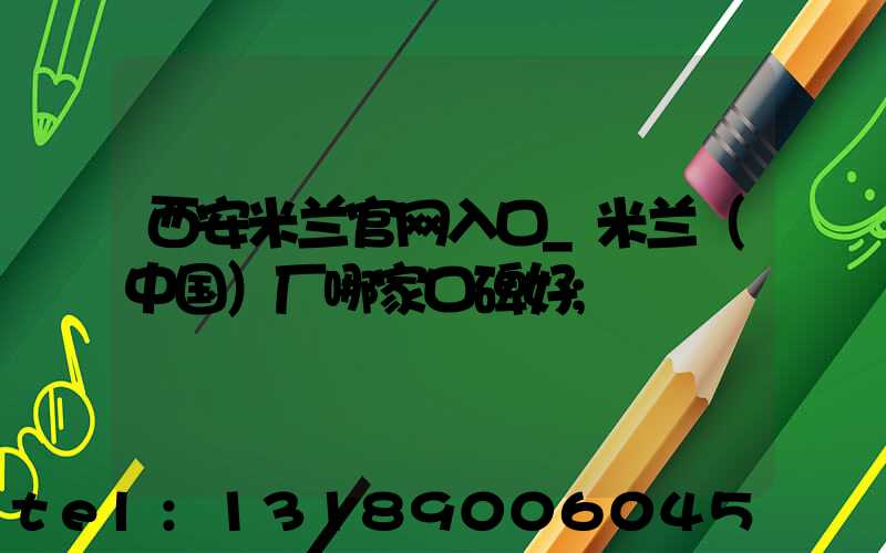 西安米兰官网入口_米兰（中国）厂哪家口碑好