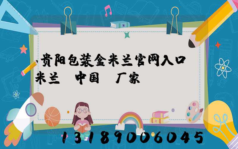 贵阳包装盒米兰官网入口_米兰（中国）厂家
