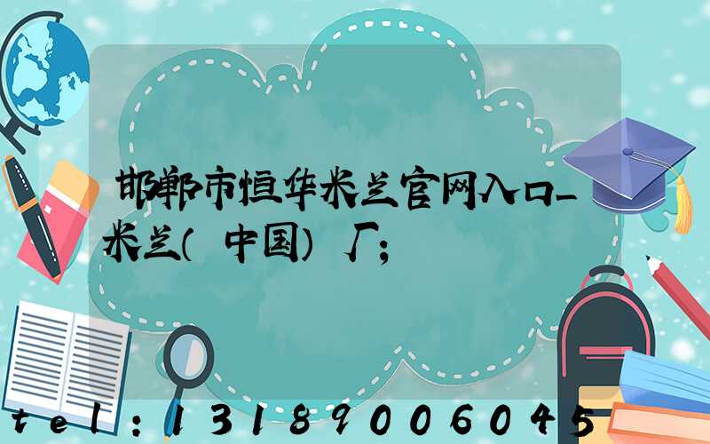 邯郸市恒华米兰官网入口_米兰（中国）厂
