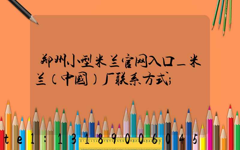 郑州小型米兰官网入口_米兰（中国）厂联系方式