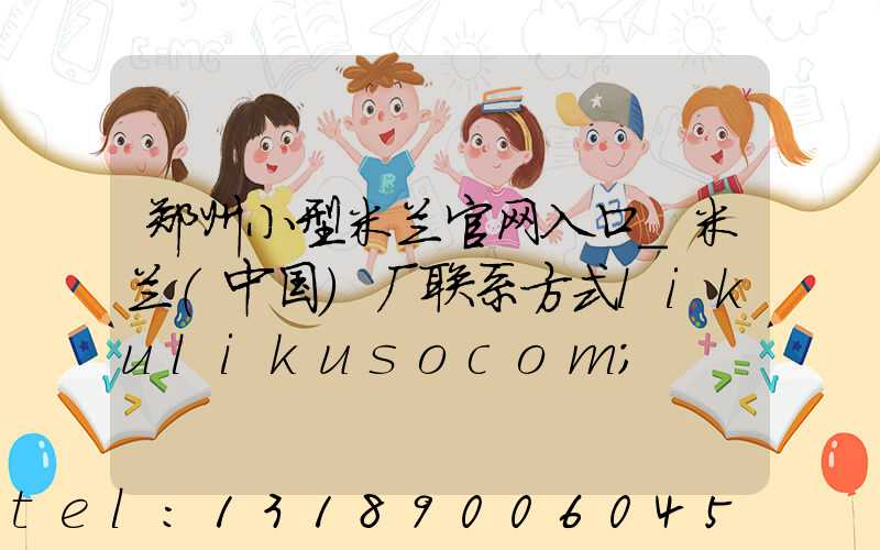 郑州小型米兰官网入口_米兰（中国）厂联系方式likulikusocom