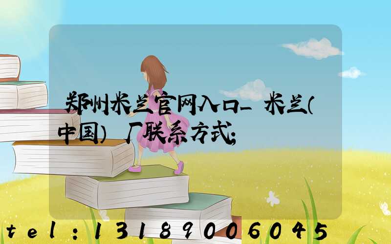 郑州米兰官网入口_米兰（中国）厂联系方式