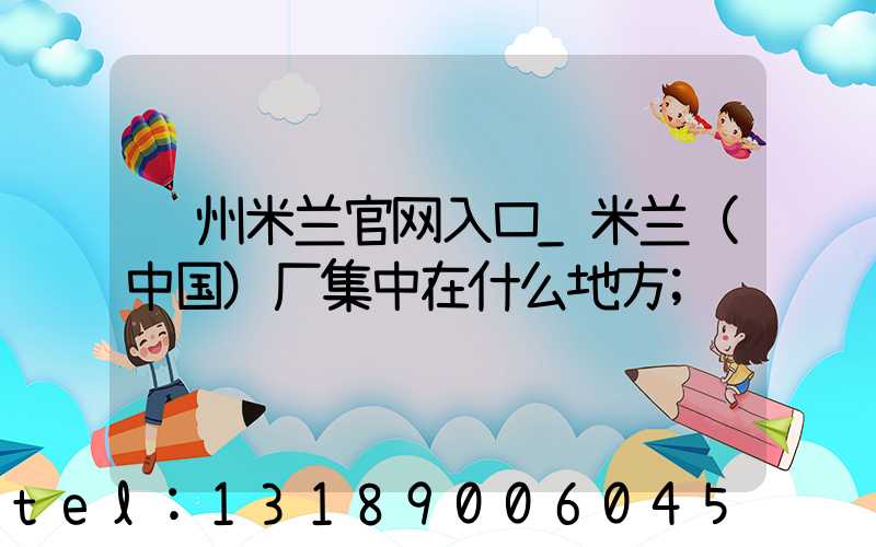 郑州米兰官网入口_米兰（中国）厂集中在什么地方