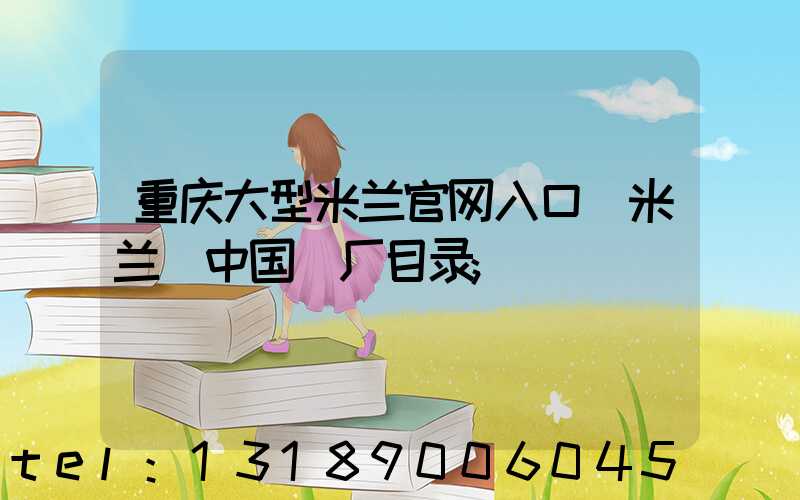 重庆大型米兰官网入口_米兰（中国）厂目录