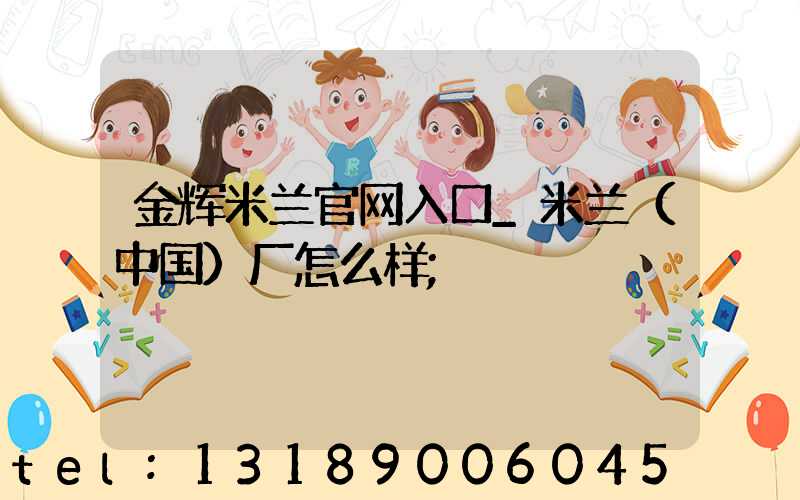 金辉米兰官网入口_米兰（中国）厂怎么样