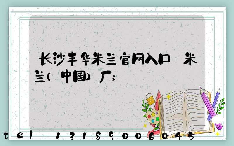长沙丰华米兰官网入口_米兰（中国）厂