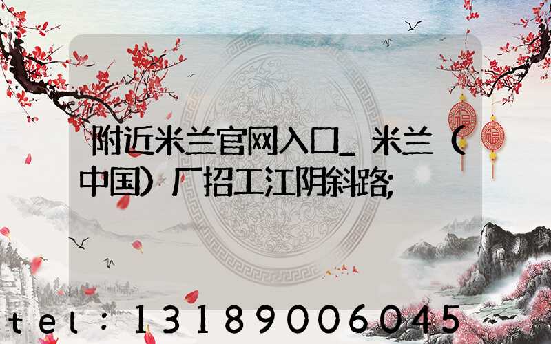 附近米兰官网入口_米兰（中国）厂招工江阴斜路