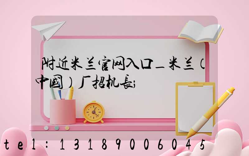 附近米兰官网入口_米兰（中国）厂招机长