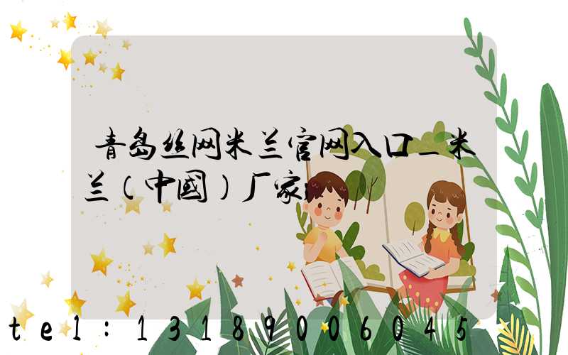 青岛丝网米兰官网入口_米兰（中国）厂家