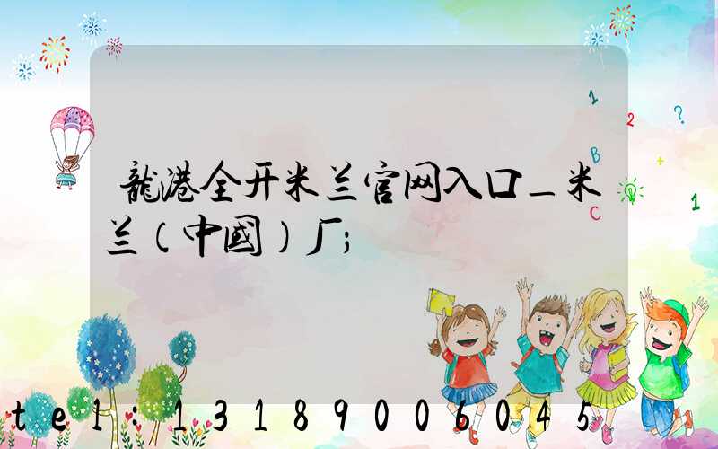 龙港全开米兰官网入口_米兰（中国）厂